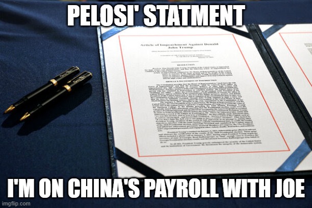 Pelosi's Statment | PELOSI' STATMENT; I'M ON CHINA'S PAYROLL WITH JOE | image tagged in pelosi's statment | made w/ Imgflip meme maker