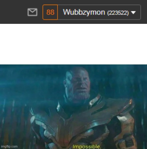 How do I have 88??? | image tagged in thanos impossible,88 | made w/ Imgflip meme maker