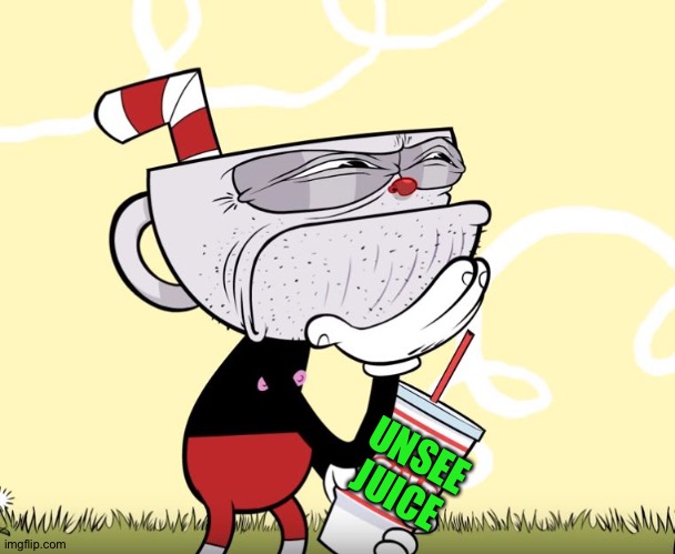 Cuphead Thinking | UNSEE
JUICE | image tagged in cuphead thinking | made w/ Imgflip meme maker