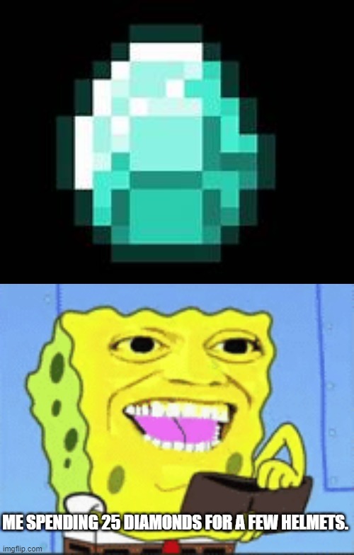 minecraft memes | ME SPENDING 25 DIAMONDS FOR A FEW HELMETS. | image tagged in minecraft,memes | made w/ Imgflip meme maker