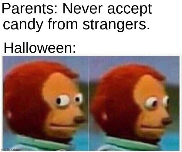Halloween downer | Parents: Never accept candy from strangers. Halloween: | image tagged in memes,monkey puppet | made w/ Imgflip meme maker