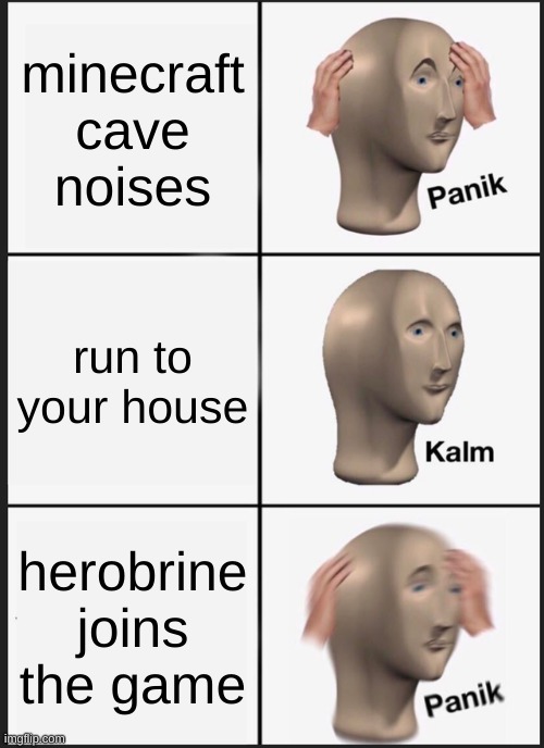 Panik Kalm Panik Meme | minecraft cave noises; run to your house; herobrine joins the game | image tagged in memes,panik kalm panik | made w/ Imgflip meme maker