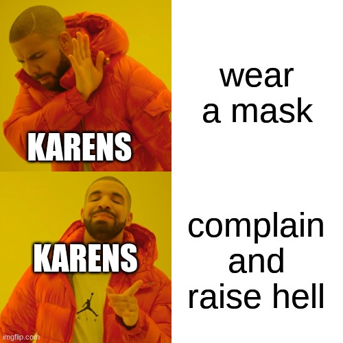 Drake Hotline Bling | wear a mask; KARENS; complain and raise hell; KARENS | image tagged in memes,drake hotline bling | made w/ Imgflip meme maker