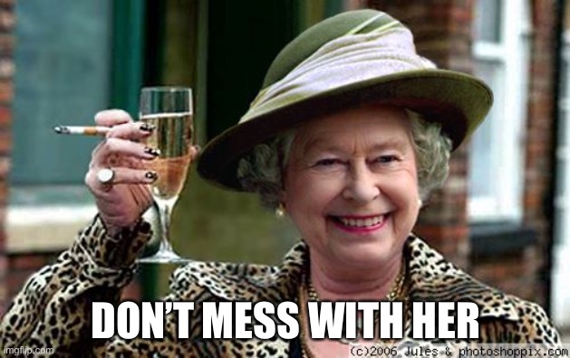 Queen Elizabeth | DON’T MESS WITH HER | image tagged in queen elizabeth | made w/ Imgflip meme maker