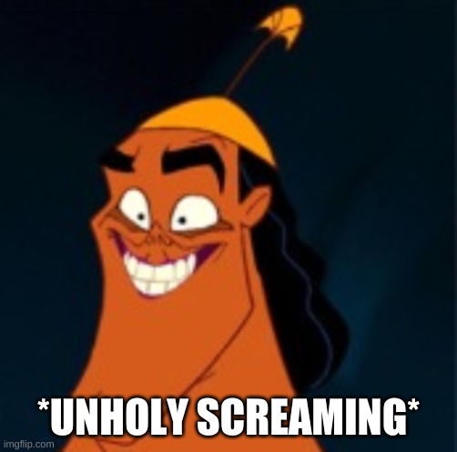 Cursed Kronk | *UNHOLY SCREAMING* | image tagged in cursed kronk | made w/ Imgflip meme maker
