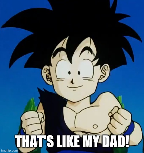 Amused Gohan (DBZ) | THAT'S LIKE MY DAD! | image tagged in amused gohan dbz | made w/ Imgflip meme maker