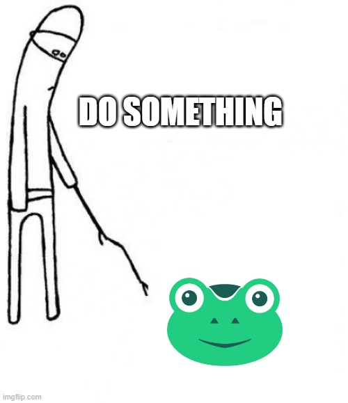 GAb | DO SOMETHING | image tagged in c'mon do something | made w/ Imgflip meme maker