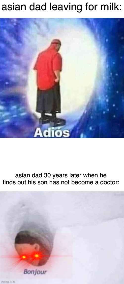 asian dad leaving for milk: asian dad 30 years later when he finds out his son has not become a doctor: | image tagged in adios,bonjour | made w/ Imgflip meme maker