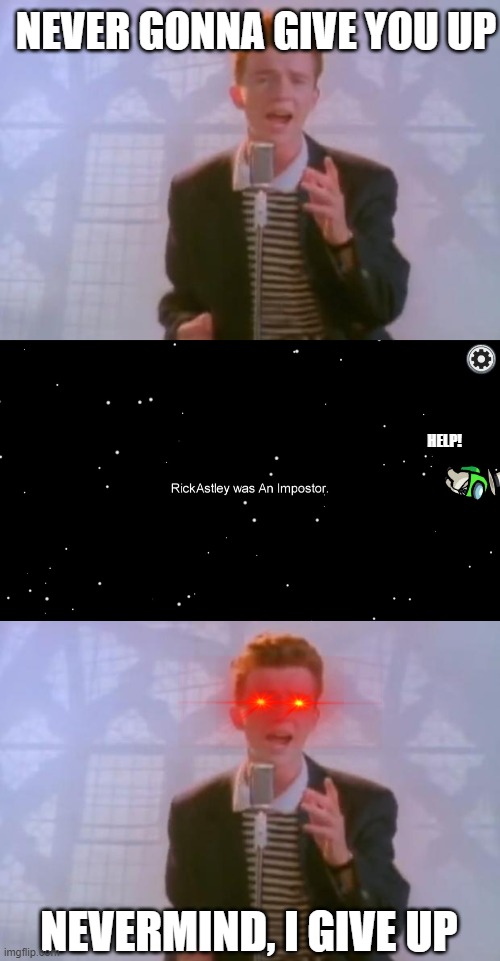 Rick Astley was the Impostor | NEVER GONNA GIVE YOU UP; HELP! NEVERMIND, I GIVE UP | image tagged in rick astley,among us ejected,rick roll | made w/ Imgflip meme maker