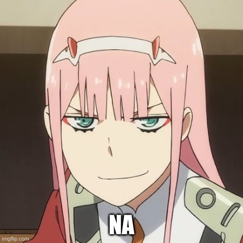 zero two | NA | image tagged in zero two | made w/ Imgflip meme maker