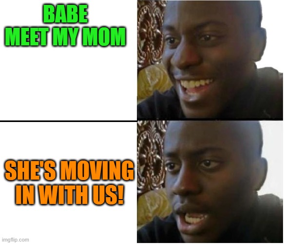 happy news-sad news | BABE MEET MY MOM; SHE'S MOVING IN WITH US! | image tagged in happy but then no,surprise | made w/ Imgflip meme maker