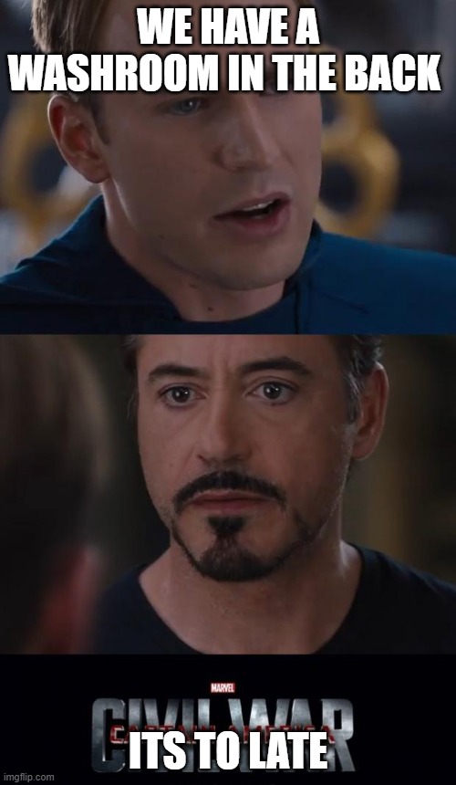 Marvel Civil War | WE HAVE A WASHROOM IN THE BACK; ITS TO LATE | image tagged in memes,marvel civil war | made w/ Imgflip meme maker