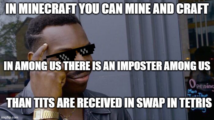 now THIS will give you covid | IN MINECRAFT YOU CAN MINE AND CRAFT; IN AMONG US THERE IS AN IMPOSTER AMONG US; THAN TITS ARE RECEIVED IN SWAP IN TETRIS | image tagged in memes,roll safe think about it,weird,more weird,weirder,weirdest | made w/ Imgflip meme maker