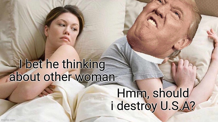 Dont do it | I bet he thinking about other woman; Hmm, should i destroy U.S.A? | image tagged in memes,i bet he's thinking about other women | made w/ Imgflip meme maker