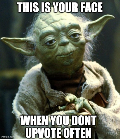 Nice, upvote! | THIS IS YOUR FACE; WHEN YOU DONT UPVOTE OFTEN | image tagged in memes,star wars yoda | made w/ Imgflip meme maker
