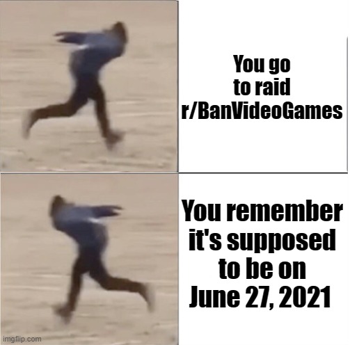 Cause Area 51 raid 2nd anniversary | You go to raid r/BanVideoGames; You remember it's supposed to be on June 27, 2021 | image tagged in naruto runner drake flipped | made w/ Imgflip meme maker