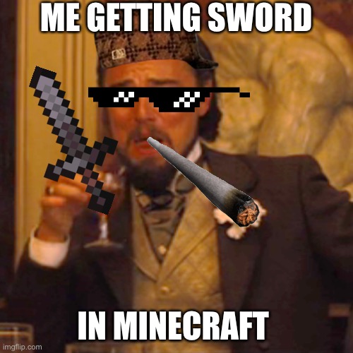 Laughing Leo Meme | ME GETTING SWORD; IN MINECRAFT | image tagged in memes,laughing leo | made w/ Imgflip meme maker