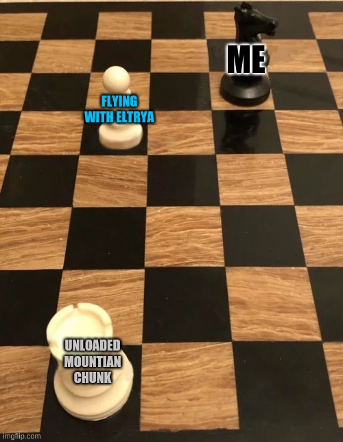 minecarft | ME; FLYING WITH ELTRYA; UNLOADED MOUNTIAN CHUNK | image tagged in chess knight pawn rook | made w/ Imgflip meme maker