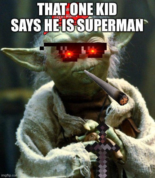 Star Wars Yoda Meme | THAT ONE KID SAYS HE IS SUPERMAN | image tagged in memes,star wars yoda | made w/ Imgflip meme maker