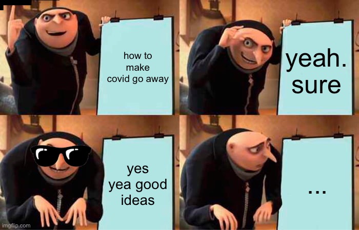 Gru's Plan Meme | how to make covid go away; yeah. sure; yes yea good ideas; ... | image tagged in memes,gru's plan | made w/ Imgflip meme maker