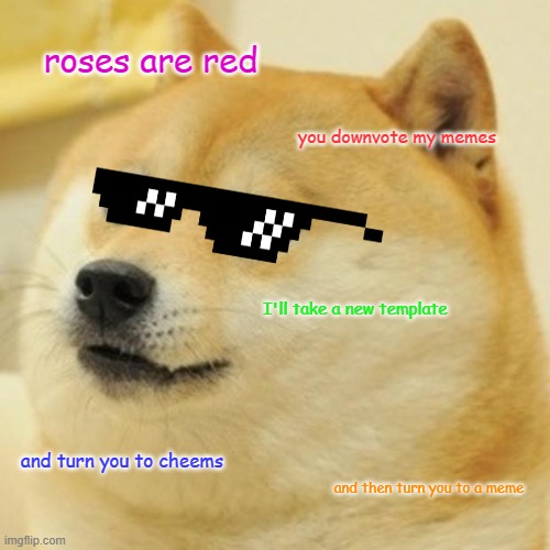 the best defence meme | roses are red; you downvote my memes; I'll take a new template; and turn you to cheems; and then turn you to a meme | image tagged in memes,doge | made w/ Imgflip meme maker