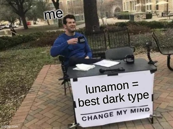 pokemon meme | me; lunamon = best dark type | image tagged in memes,change my mind | made w/ Imgflip meme maker