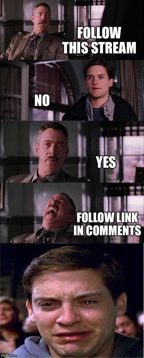 Yeah | FOLLOW THIS STREAM; NO; YES; FOLLOW LINK IN COMMENTS | image tagged in memes,peter parker cry | made w/ Imgflip meme maker