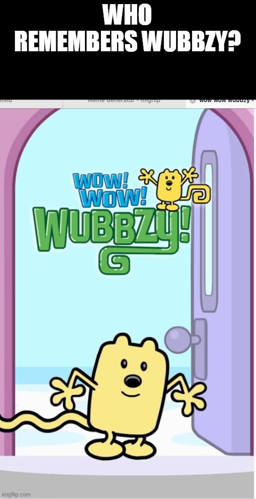 Wow Wow Wubbzy was 98 profit (Rip 2006-2014) | WHO REMEMBERS WUBBZY? | image tagged in wow wow wubbzy,nostalgia | made w/ Imgflip meme maker