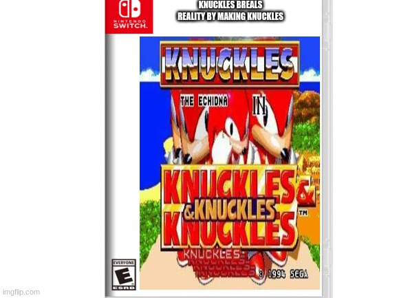 knuckles breaks reality lol my first one on this stream |  KNUCKLES BREALS REALITY BY MAKING KNUCKLES | image tagged in knuckles | made w/ Imgflip meme maker