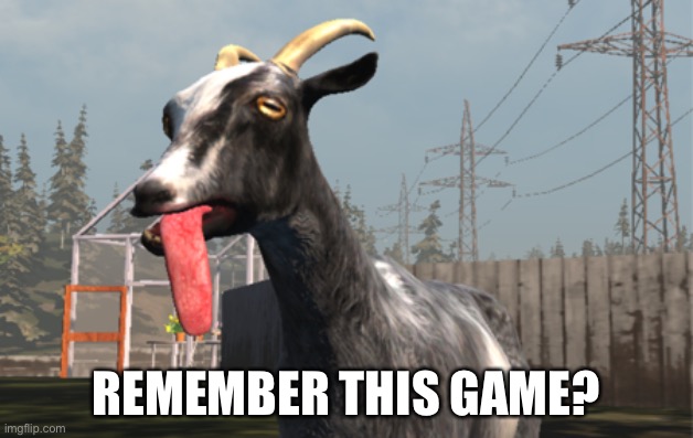 Goat Simulator | REMEMBER THIS GAME? | image tagged in goat simulator | made w/ Imgflip meme maker