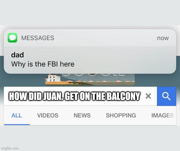 that's FORBIDDEN knowledge | HOW DID JUAN. GET ON THE BALCONY | image tagged in why is the fbi here | made w/ Imgflip meme maker