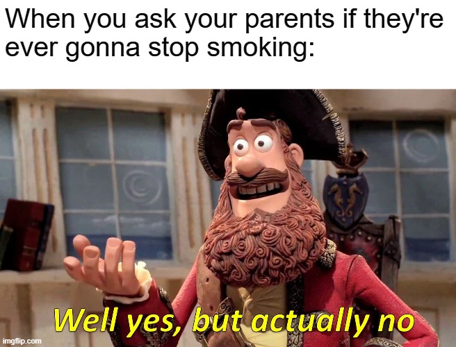 No smoking | When you ask your parents if they're
ever gonna stop smoking: | image tagged in memes,well yes but actually no | made w/ Imgflip meme maker