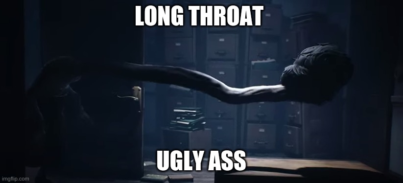 Me look at an gameplay trailer being like... | LONG THROAT; UGLY ASS | image tagged in funny | made w/ Imgflip meme maker