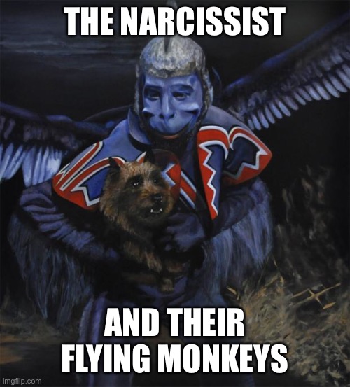 The narcissist’s flying monkeys | THE NARCISSIST; AND THEIR FLYING MONKEYS | image tagged in ebola flying monkey wizard of oz | made w/ Imgflip meme maker