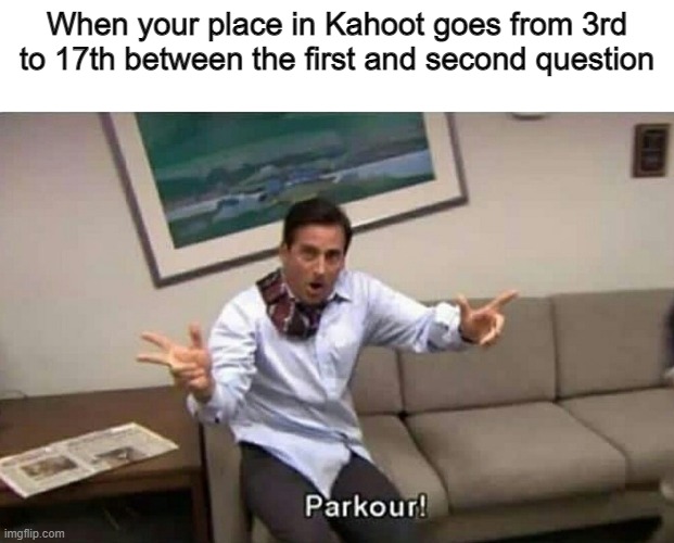 pain | When your place in Kahoot goes from 3rd to 17th between the first and second question | image tagged in parkour | made w/ Imgflip meme maker