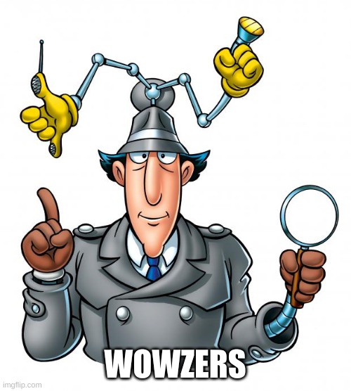 Inspector Gadget | WOWZERS | image tagged in inspector gadget | made w/ Imgflip meme maker