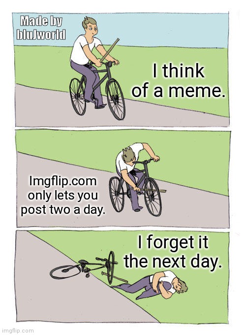 Bike Fall | Made by bluJworld; I think of a meme. Imgflip.com only lets you post two a day. I forget it the next day. | image tagged in memes,bike fall | made w/ Imgflip meme maker