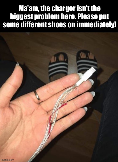 Toes!? | Ma’am, the charger isn’t the biggest problem here. Please put some different shoes on immediately! | image tagged in funny memes,wtf | made w/ Imgflip meme maker