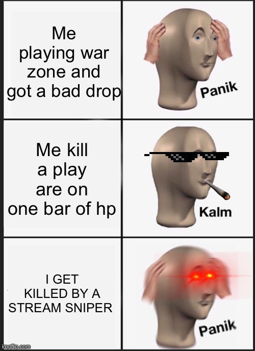 Panik Kalm Panik | Me playing war zone and got a bad drop; Me kill a play are on one bar of hp; I GET KILLED BY A STREAM SNIPER | image tagged in memes,panik kalm panik | made w/ Imgflip meme maker