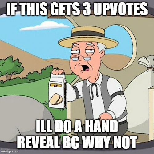 Pepperidge Farm Remembers Meme | IF THIS GETS 3 UPVOTES; ILL DO A HAND REVEAL BC WHY NOT | image tagged in memes,pepperidge farm remembers | made w/ Imgflip meme maker