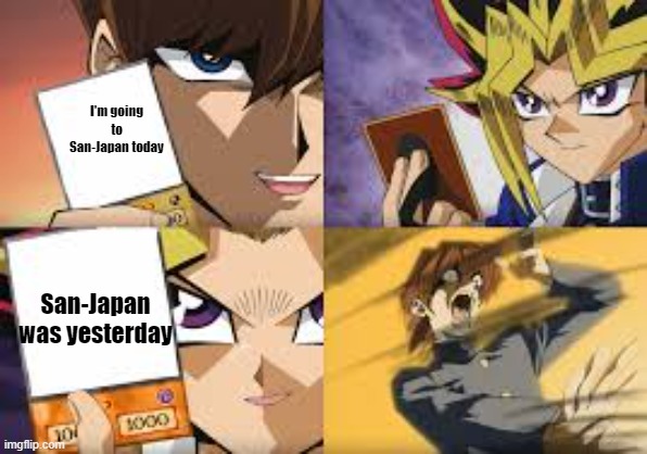 Kaiba's defeat | I'm going to San-Japan today; San-Japan was yesterday | image tagged in kaiba's defeat | made w/ Imgflip meme maker