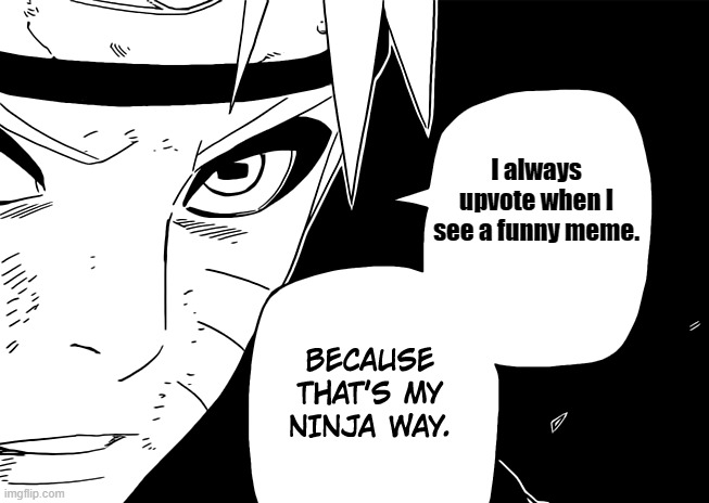 Naruto upvotes, do you? | I always upvote when I see a funny meme. | image tagged in ninja way naruto,naruto,upvote | made w/ Imgflip meme maker