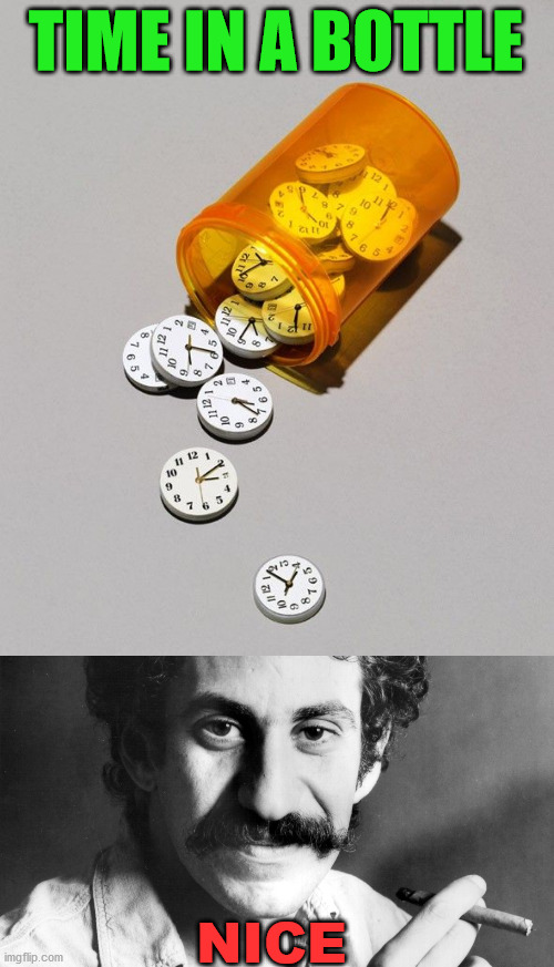 TIME IN A BOTTLE; NICE | image tagged in jim croce,eye roll | made w/ Imgflip meme maker