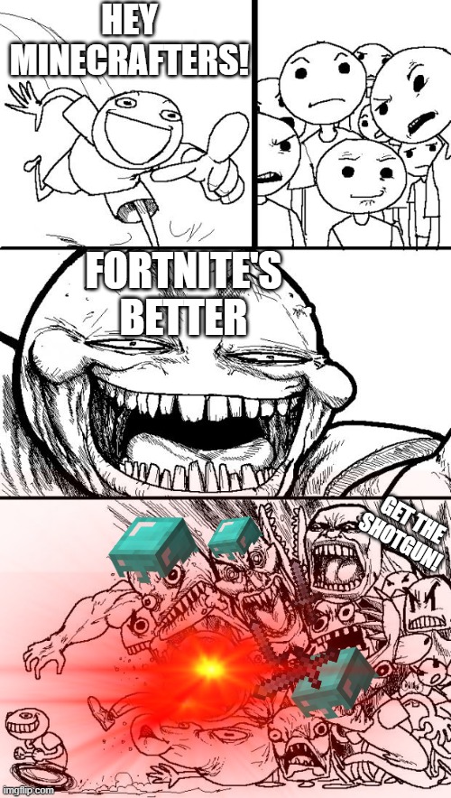 jk I would never say that | HEY MINECRAFTERS! FORTNITE'S BETTER; GET THE SHOTGUN! | image tagged in fortnite,minecraft,gaming | made w/ Imgflip meme maker