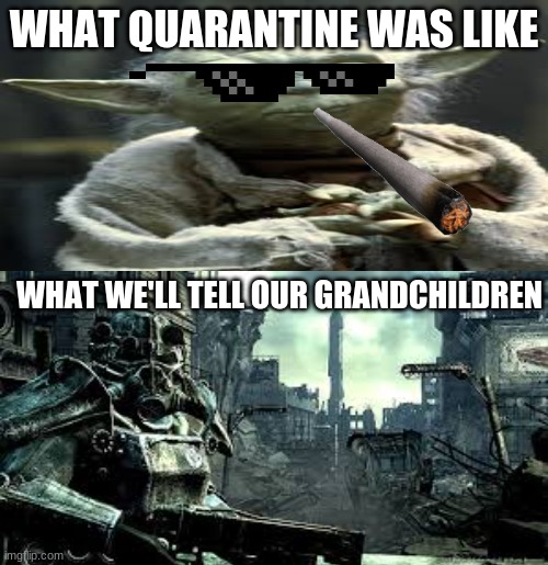 Quarantine | WHAT QUARANTINE WAS LIKE; WHAT WE'LL TELL OUR GRANDCHILDREN | image tagged in fallout 3 | made w/ Imgflip meme maker
