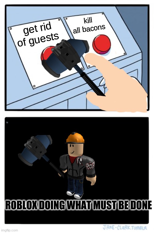 Two Buttons | kill all bacons; get rid of guests; ROBLOX DOING WHAT MUST BE DONE | image tagged in memes,two buttons | made w/ Imgflip meme maker