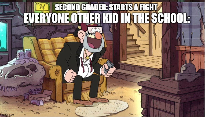 Fight Fight Fight Fight! | SECOND GRADER: STARTS A FIGHT; EVERYONE OTHER KID IN THE SCHOOL: | image tagged in gravity falls,funny memes,fun,fight fight fight fight | made w/ Imgflip meme maker