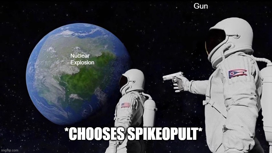 Always Has Been | Gun; Nuclear 
Explosion; *CHOOSES SPIKEOPULT* | image tagged in memes,always has been | made w/ Imgflip meme maker