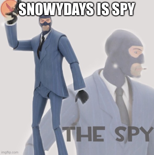 Meet The Spy | SNOWYDAYS IS SPY | image tagged in meet the spy | made w/ Imgflip meme maker
