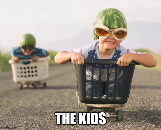 Watermelon Racers | THE KIDS | image tagged in watermelon racers | made w/ Imgflip meme maker